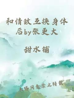 和情敌互换身体后by张更大