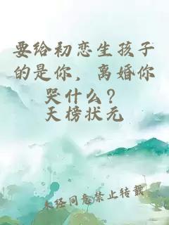 要给初恋生孩子的是你，离婚你哭什么？