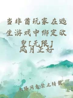 当非酋玩家在逃生游戏中绑定欧皇[无限]